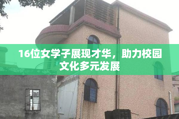 16位女学子展现才华，助力校园文化多元发展