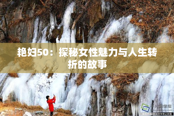 艳妇50：探秘女性魅力与人生转折的故事