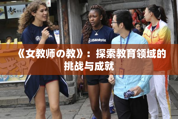 《女教师の教》：探索教育领域的挑战与成就