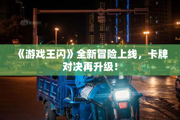 《游戏王闪》全新冒险上线，卡牌对决再升级！