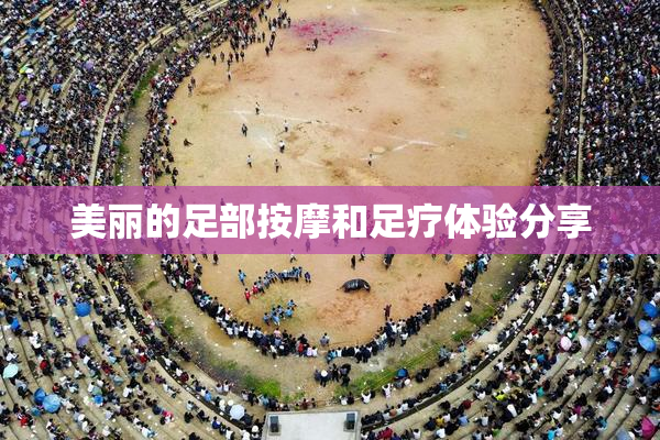 美丽的足部按摩和足疗体验分享
