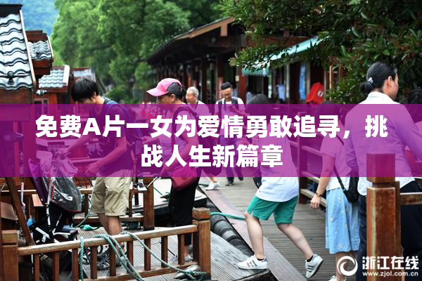 免费A片一女为爱情勇敢追寻，挑战人生新篇章