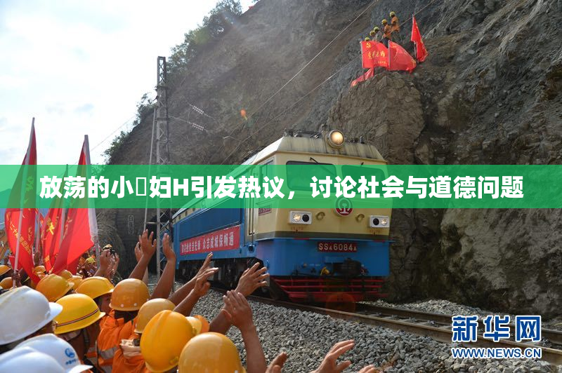 放荡的小婬妇H引发热议，讨论社会与道德问题