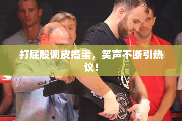 打屁股调皮捣蛋，笑声不断引热议！