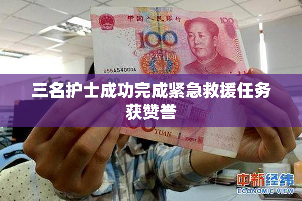 三名护士成功完成紧急救援任务获赞誉