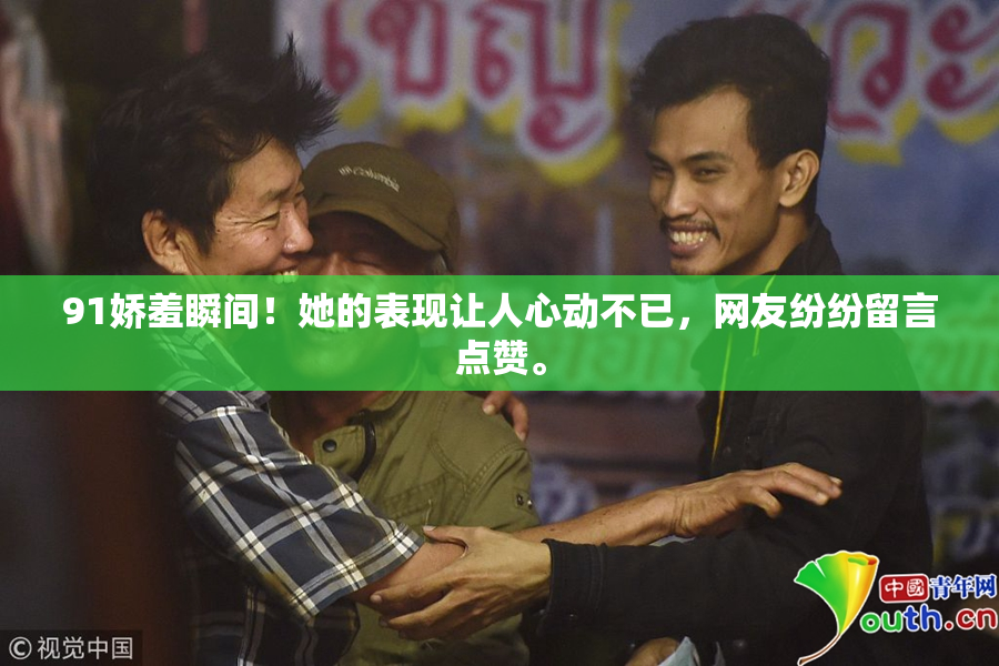 91娇羞瞬间！她的表现让人心动不已，网友纷纷留言点赞。