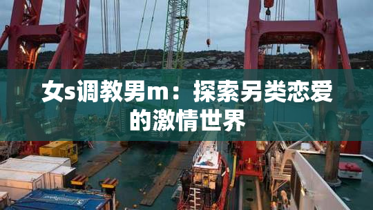 女s调教男m：探索另类恋爱的激情世界