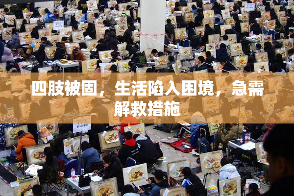 四肢被固，生活陷入困境，急需解救措施
