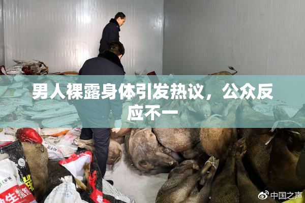 男人裸露身体引发热议，公众反应不一