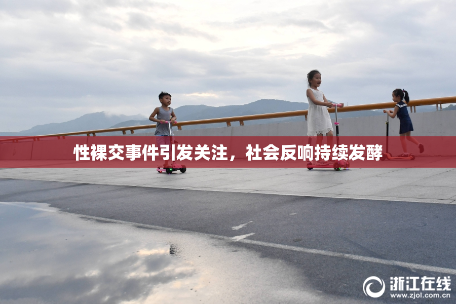 性裸交事件引发关注，社会反响持续发酵