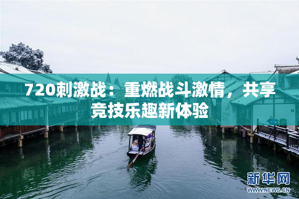 720刺激战：重燃战斗激情，共享竞技乐趣新体验