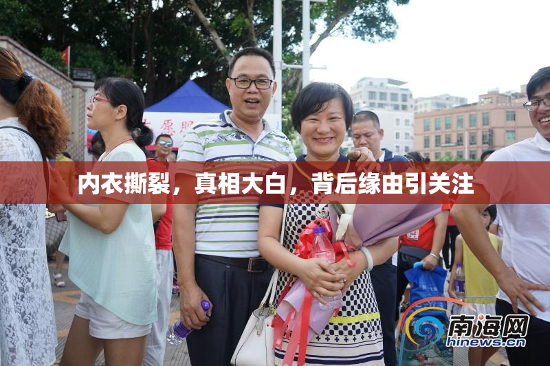 内衣撕裂，真相大白，背后缘由引关注