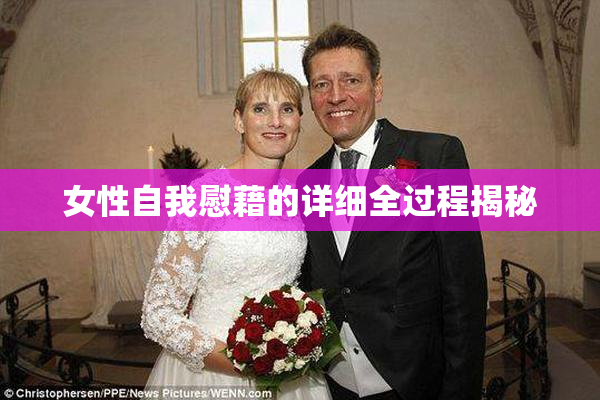 女性自我慰藉的详细全过程揭秘