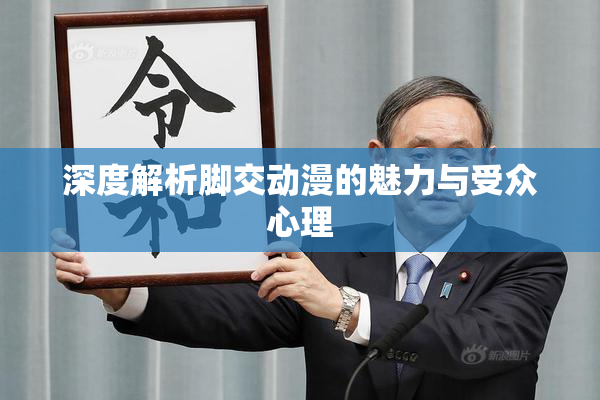 深度解析脚交动漫的魅力与受众心理