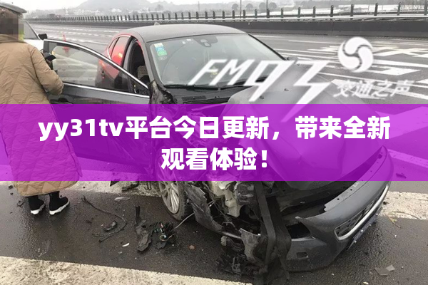 yy31tv平台今日更新，带来全新观看体验！