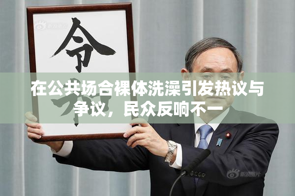 在公共场合裸体洗澡引发热议与争议，民众反响不一