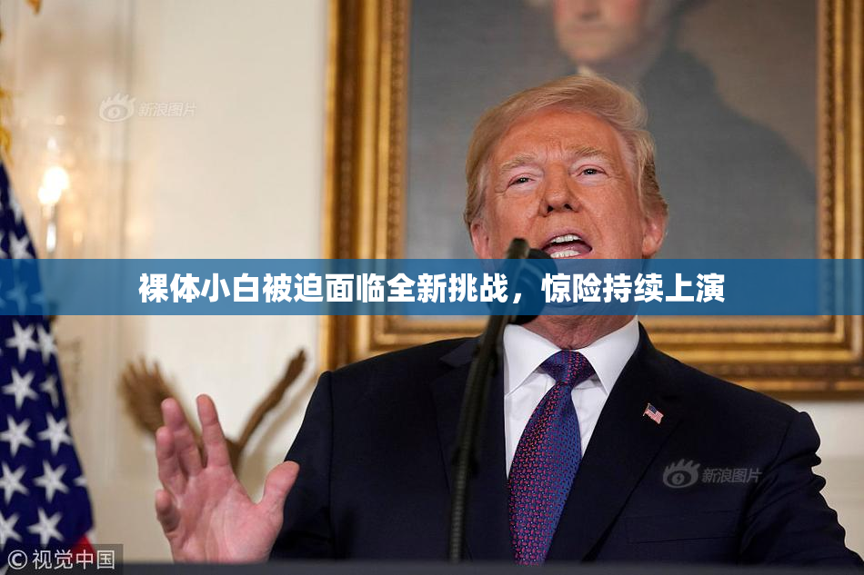 裸体小白被迫面临全新挑战，惊险持续上演