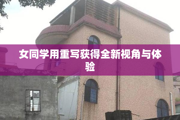 女同学用重写获得全新视角与体验