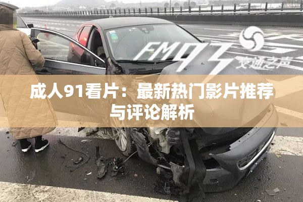 成人91看片：最新热门影片推荐与评论解析