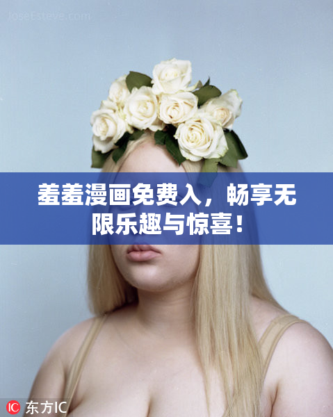 羞羞漫画免费入，畅享无限乐趣与惊喜！
