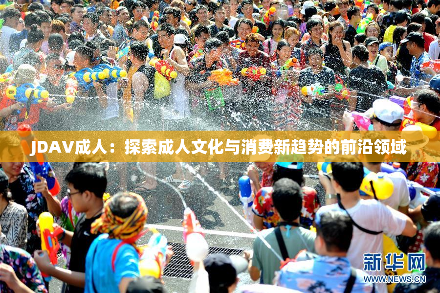 JDAV成人：探索成人文化与消费新趋势的前沿领域
