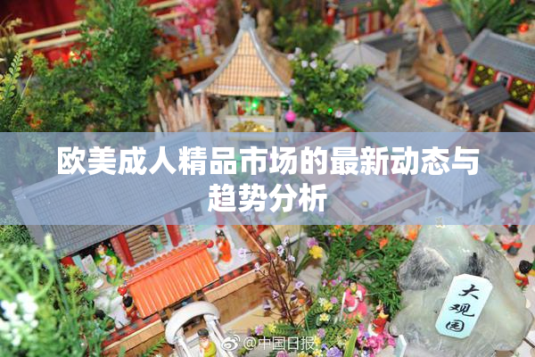 欧美成人精品市场的最新动态与趋势分析