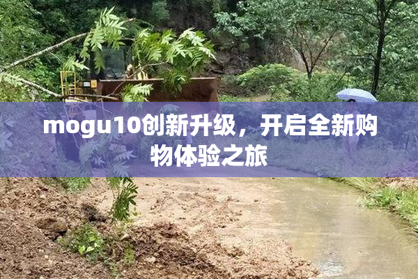 mogu10创新升级，开启全新购物体验之旅