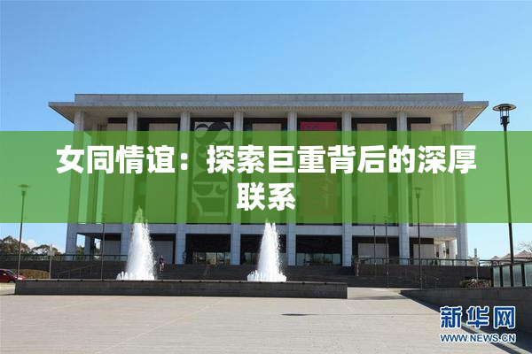 女同情谊：探索巨重背后的深厚联系