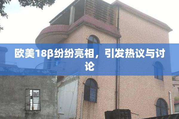 欧美18β纷纷亮相，引发热议与讨论