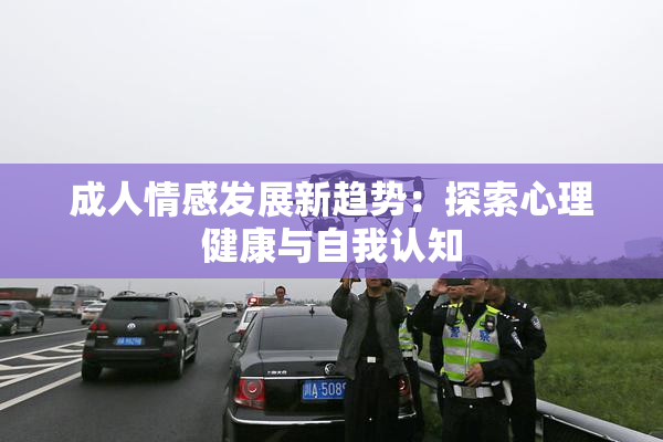 成人情感发展新趋势：探索心理健康与自我认知