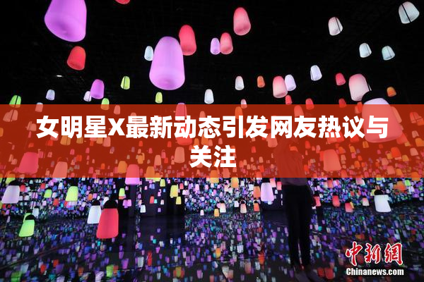 女明星X最新动态引发网友热议与关注