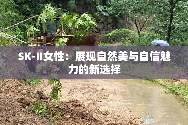 SK-II女性：展现自然美与自信魅力的新选择