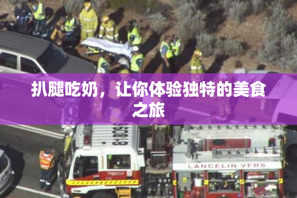 扒腿吃奶，让你体验独特的美食之旅