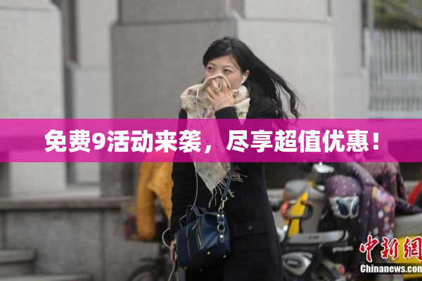 免费9活动来袭，尽享超值优惠！