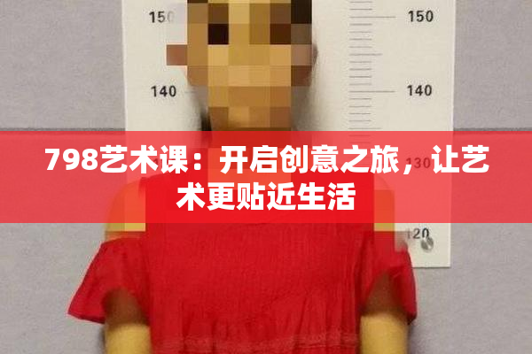 798艺术课：开启创意之旅，让艺术更贴近生活