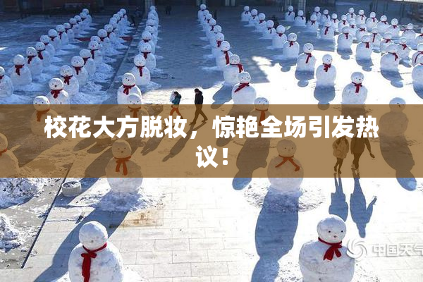 校花大方脱妆，惊艳全场引发热议！