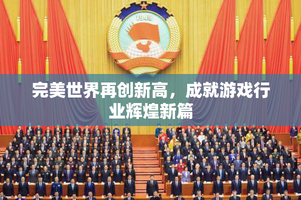 完美世界再创新高，成就游戏行业辉煌新篇