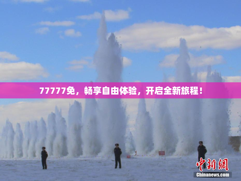 77777免，畅享自由体验，开启全新旅程！