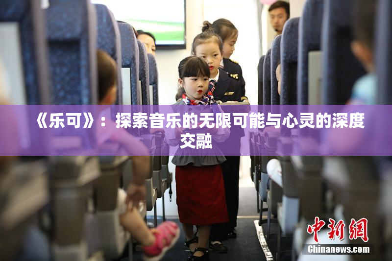 《乐可》：探索音乐的无限可能与心灵的深度交融
