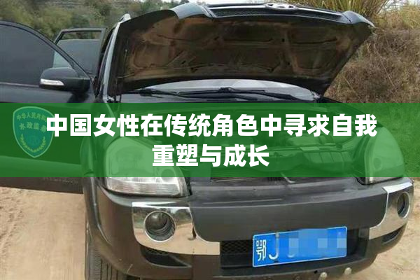 中国女性在传统角色中寻求自我重塑与成长