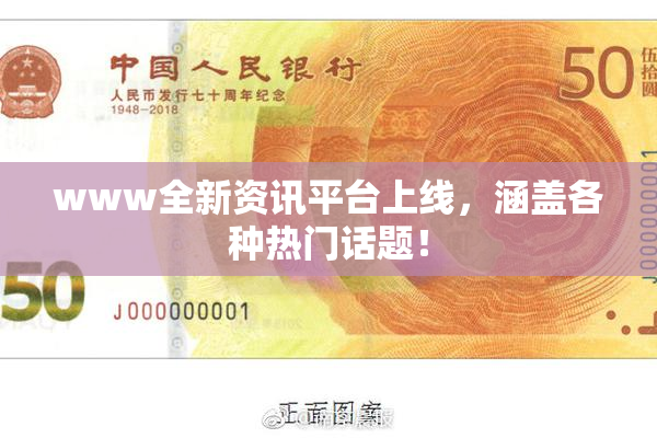 www全新资讯平台上线，涵盖各种热门话题！