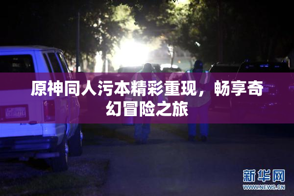 原神同人污本精彩重现，畅享奇幻冒险之旅