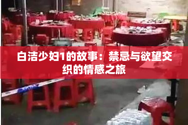 白洁少妇1的故事：禁忌与欲望交织的情感之旅