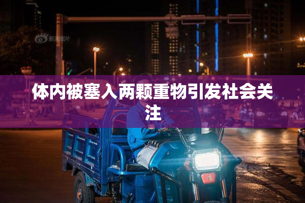 体内被塞入两颗重物引发社会关注