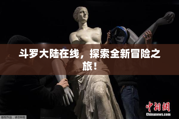斗罗大陆在线，探索全新冒险之旅！