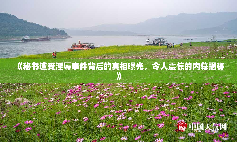 《秘书遭受淫辱事件背后的真相曝光，令人震惊的内幕揭秘》