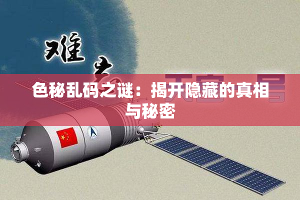 色秘乱码之谜：揭开隐藏的真相与秘密