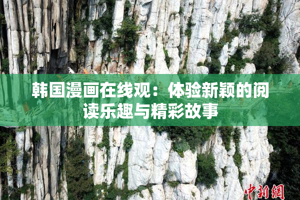 韩国漫画在线观：体验新颖的阅读乐趣与精彩故事