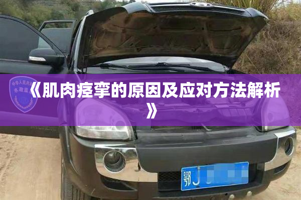 《肌肉痉挛的原因及应对方法解析》