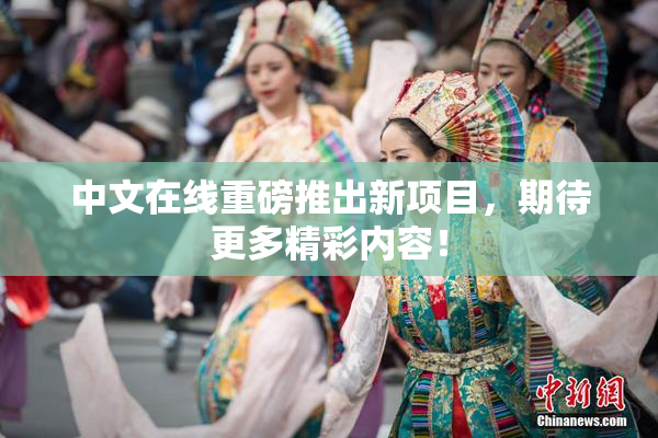 中文在线重磅推出新项目，期待更多精彩内容！